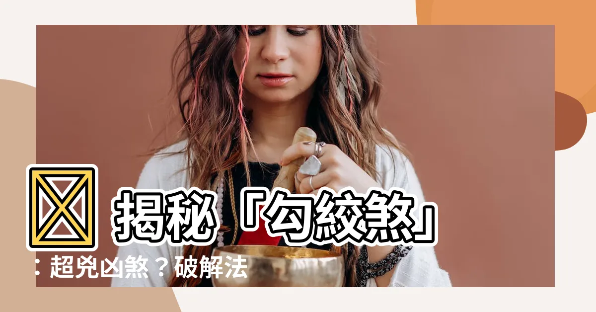 【勾絞化解】😱 揭秘「勾絞煞」:超兇凶煞?破解法大公開! 💀