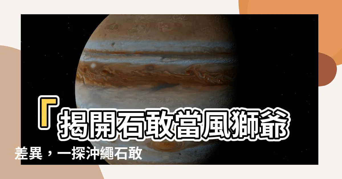 【石敢當風獅爺差別】「揭開石敢當風獅爺差異，一探沖繩石敢當文化的獨家解析」