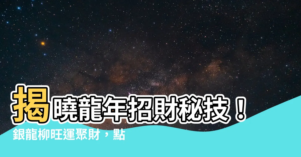 【銀龍柳】揭曉龍年招財秘技！銀龍柳旺運聚財，點亮財富之路