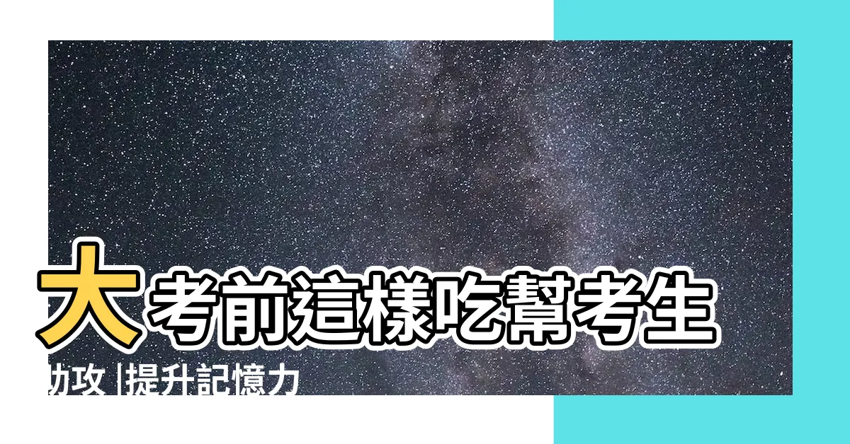 【考生吃什麼】大考前這樣吃幫考生助攻 |提升記憶力 |考生飲食怎麼吃 |