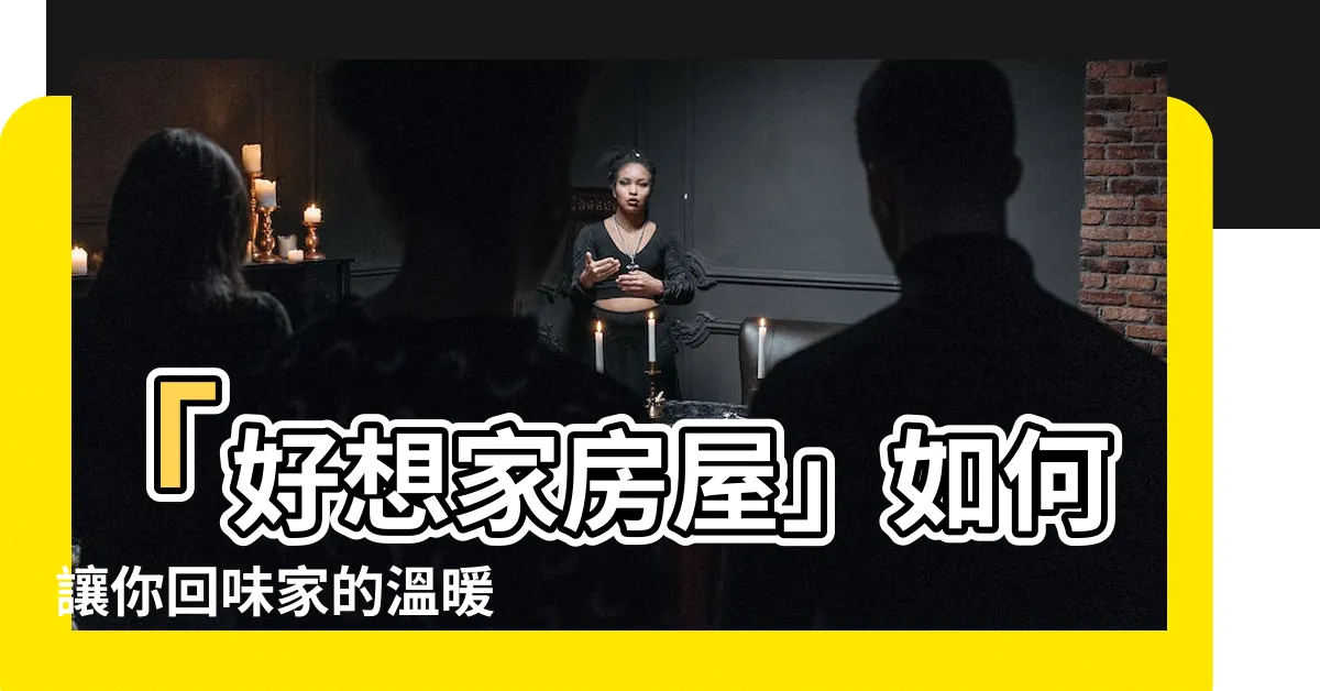 【好想家房屋】「好想家房屋」如何讓你回味家的温暖