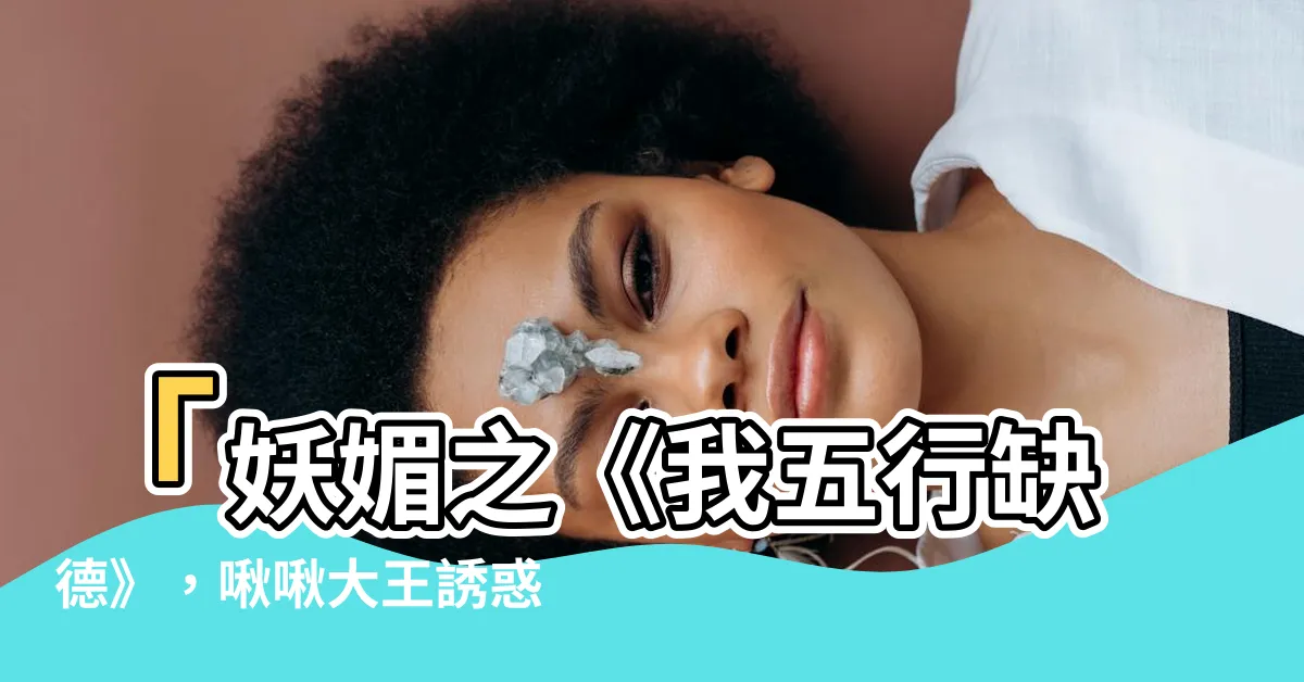 【我 五行缺德】「妖媚之《我五行缺德》，啾啾大王誘惑你心」