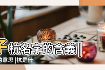 【杭子五行】子杭名字的含義 |杭的意思 |杭是什麼意思杭字五行屬什麼 |