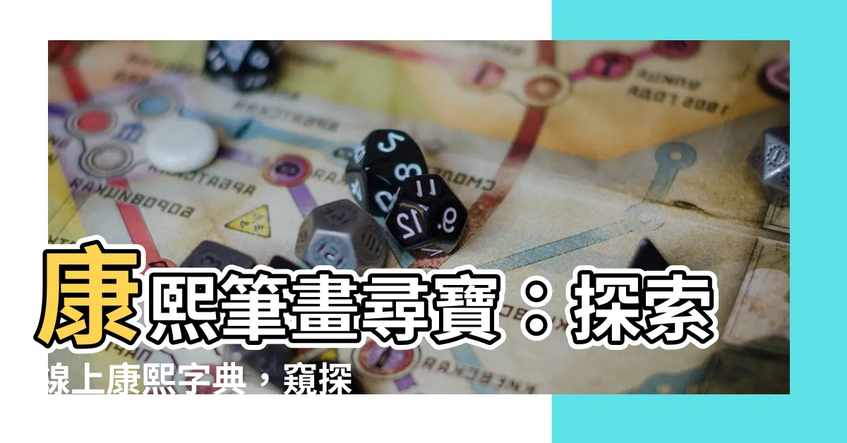 【康熙筆畫】康熙筆畫尋寶：探索線上康熙字典，窺探古代文字奧秘！
