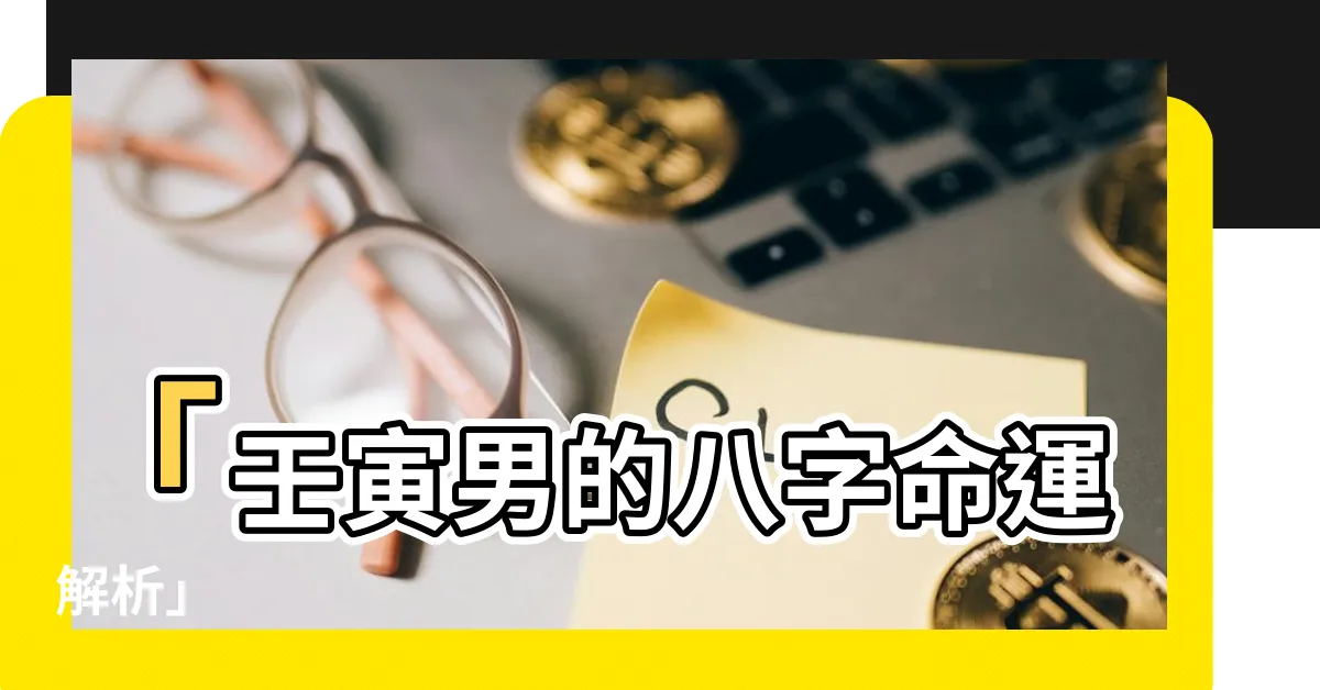 【壬寅男】「壬寅男的八字命運解析」