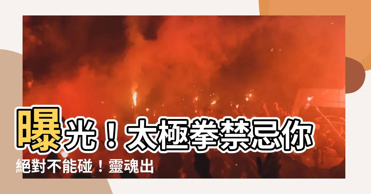 【太極拳禁忌】曝光！太極拳禁忌你絕對不能碰！靈魂出竅、大腦爆炸都有可能！