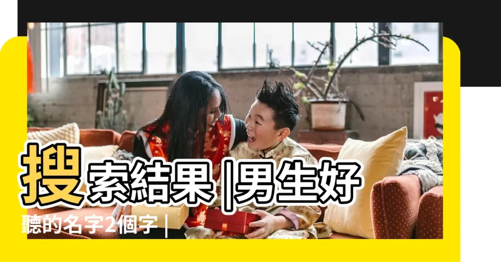 搜索結果 |男生好聽的名字2個字 |男寶寶名字好聽的名字兩個字集錦148個 |【男孩子取名字2個字】