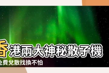 【散子機位置】香港兩大神秘散子機！免費兑散找換不怕手續費！
