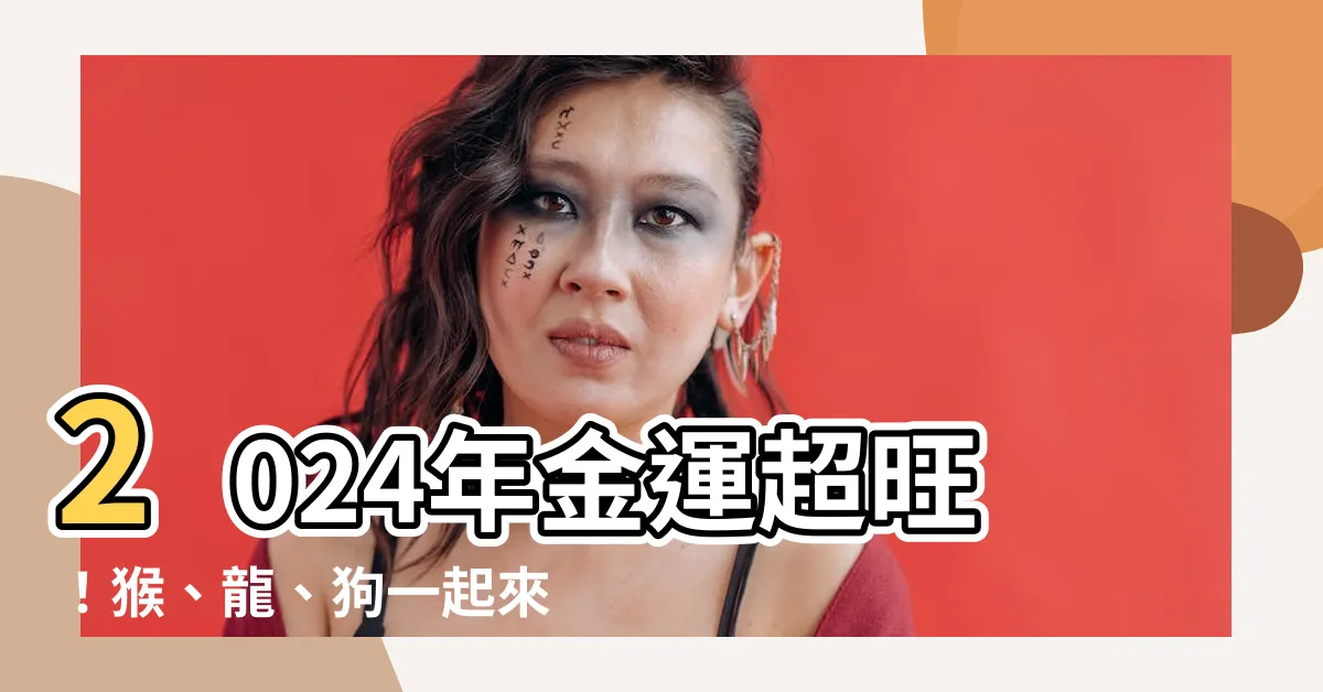 【2024年 金運】2024年金運超旺！猴、龍、狗一起來賺大錢！