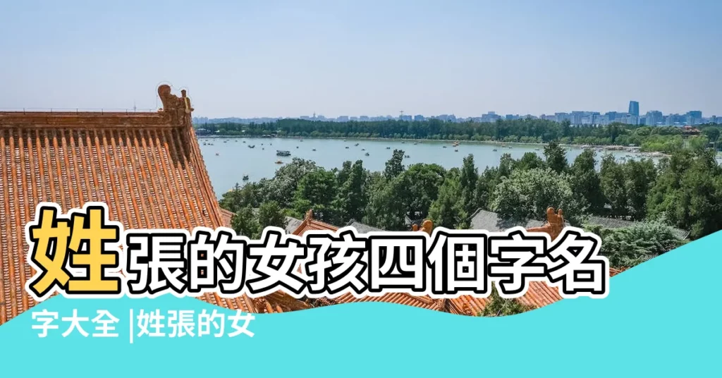 姓張的女孩四個字名字大全 |姓張的女孩名字四個字 |姓張四個字名字大全女孩 |【姓張四個字女孩名字大全】