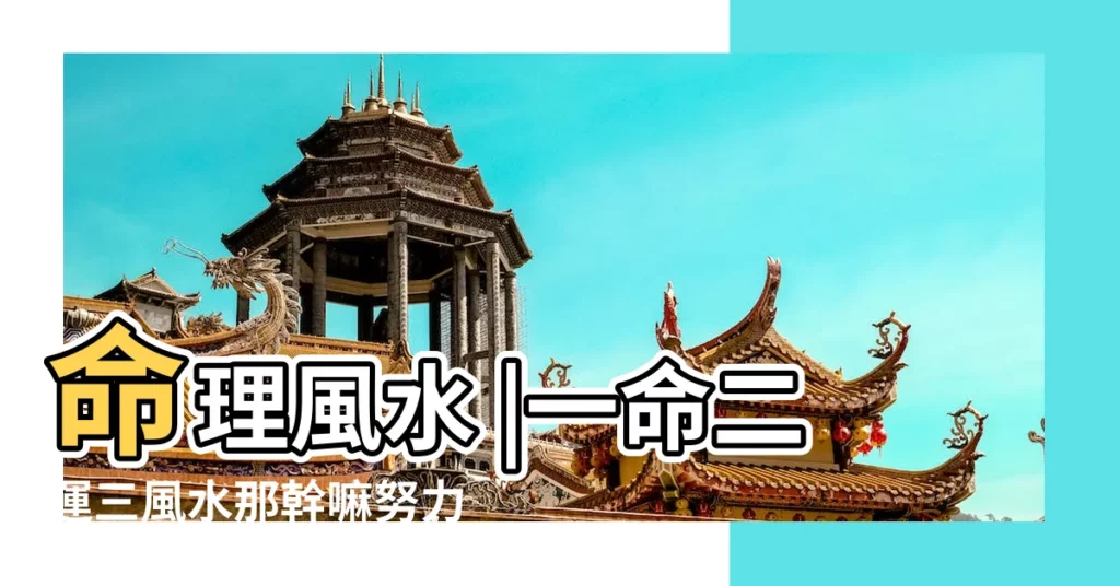 命理風水 |一命二運三風水那幹嘛努力 |選擇比努力重要 |【一命二運三風水那幹嘛努力】