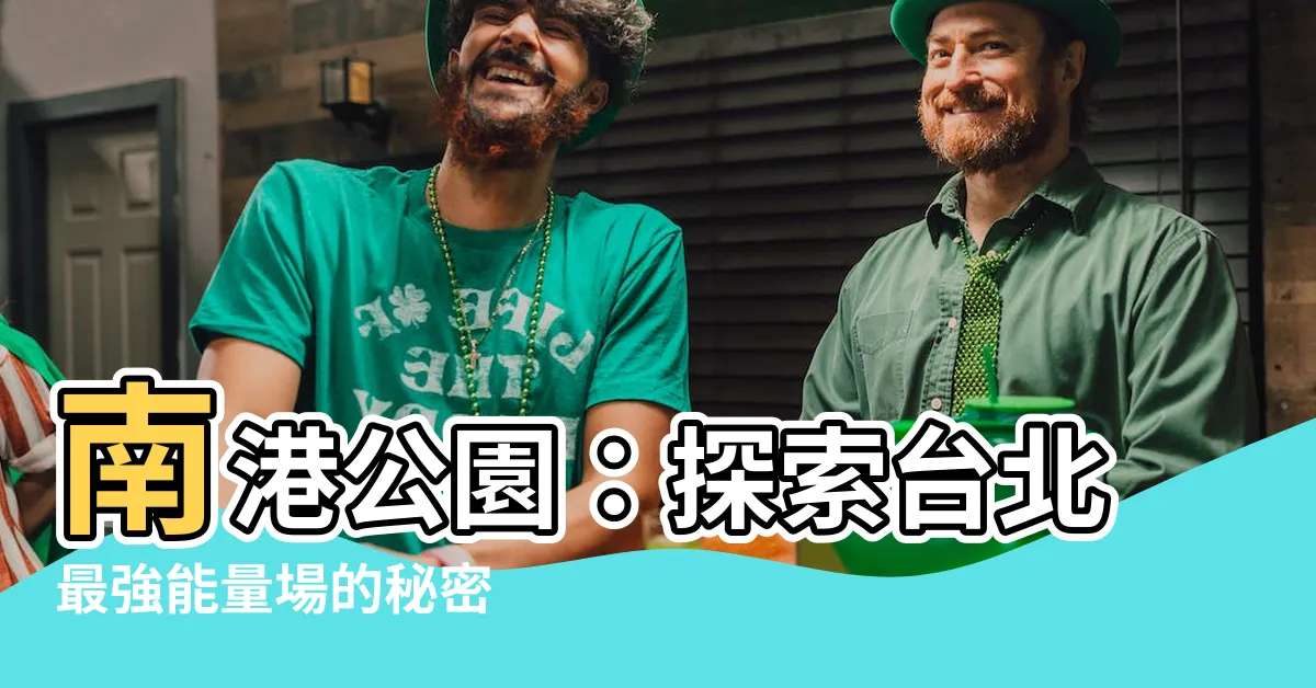 【南港公園 能量】南港公園：探索台北最強能量場的秘密