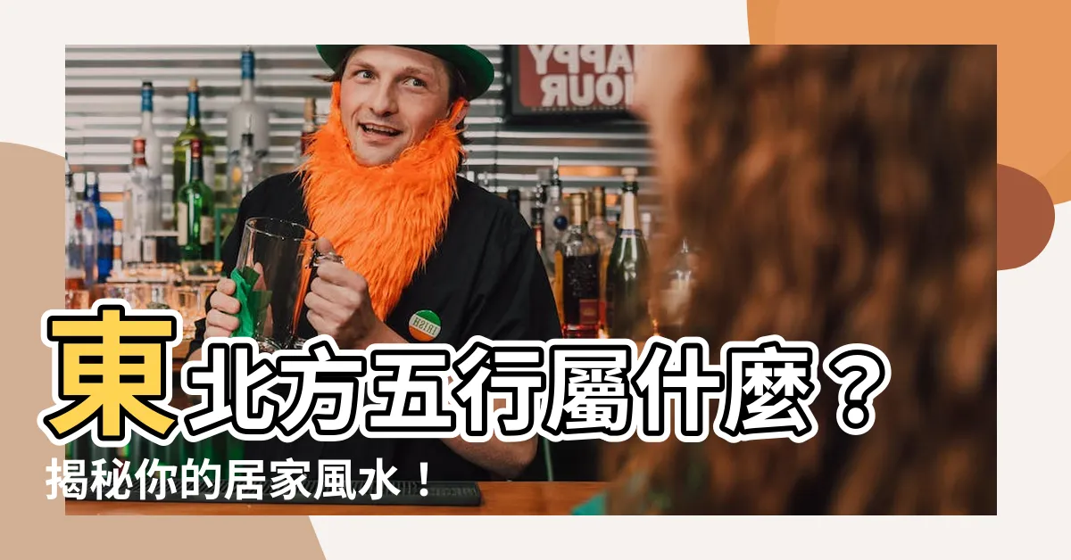 【東北 五行】東北方五行屬什麼？揭秘你的居家風水！