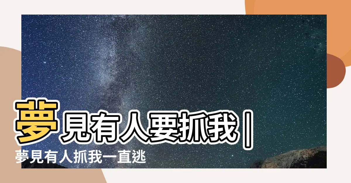 【夢到有人要抓我】夢見有人要抓我 |夢見有人抓我一直逃跑 |夢見有人要抓我到處躲什麼意思 |