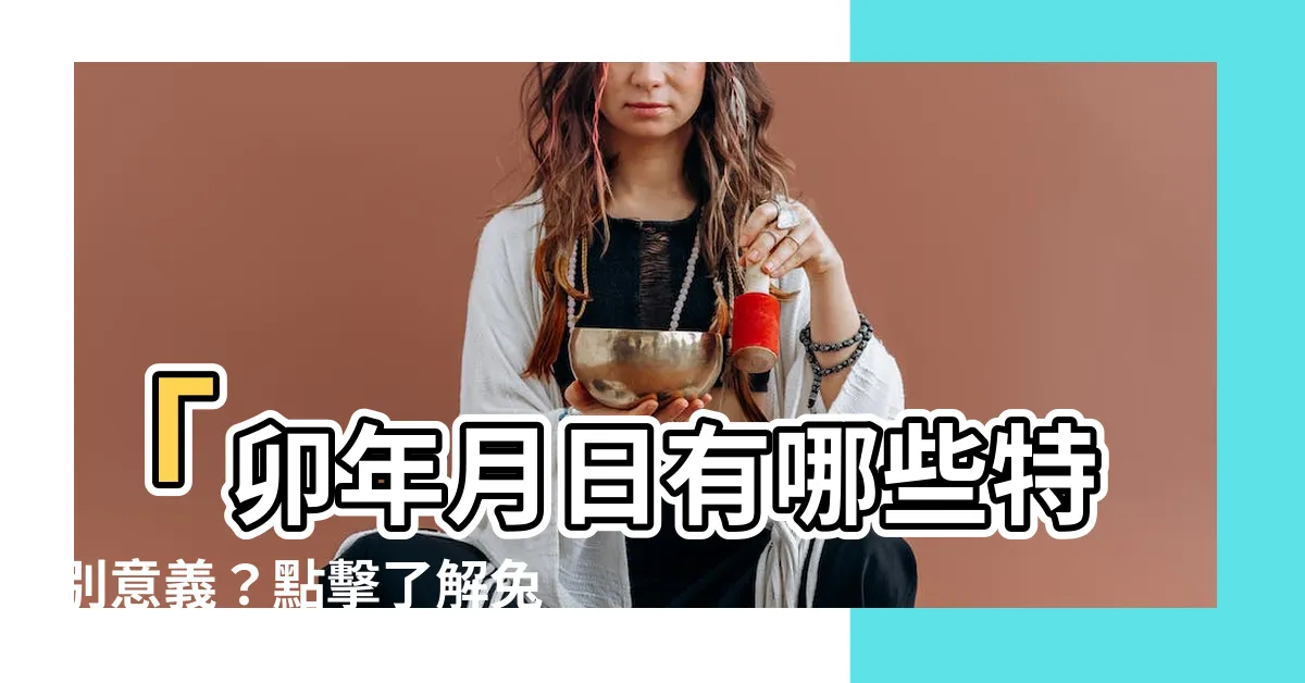 【卯年月日意思】「卯年月日有哪些特別意義？點擊瞭解兔年兔月兔日的由來！」