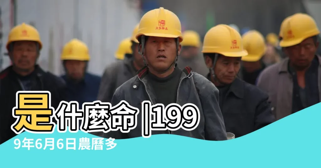 是什麼命 |1999年6月6日農曆多少號 |公曆1999年6月6日是農曆幾月幾號 |【1999年6月初六是什麼命】
