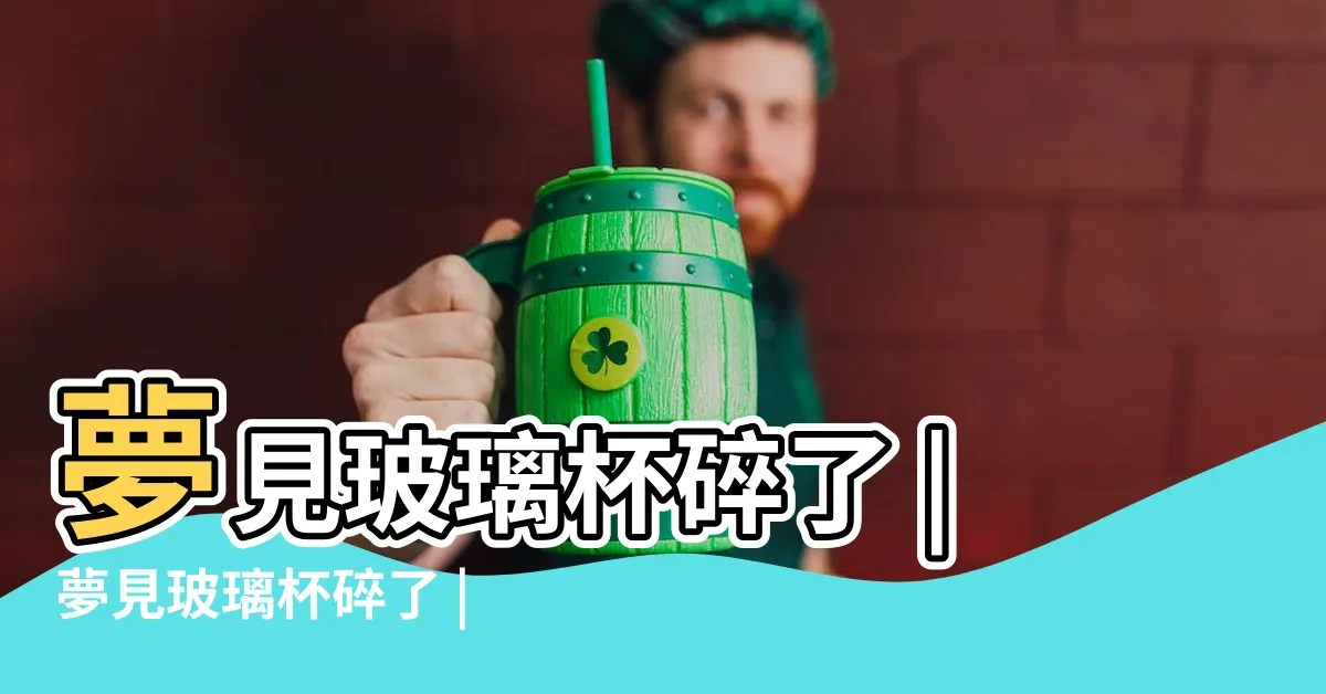 【夢到玻璃杯破掉】夢見玻璃杯碎了 |夢見玻璃杯碎了 |夢見玻璃杯子碎了 |