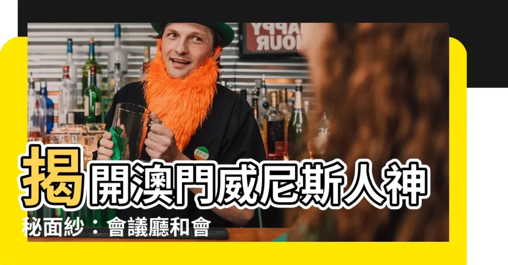 【澳門威尼斯人平面圖】揭開澳門威尼斯人神秘面紗：會議廳和會展平面圖一覽無餘