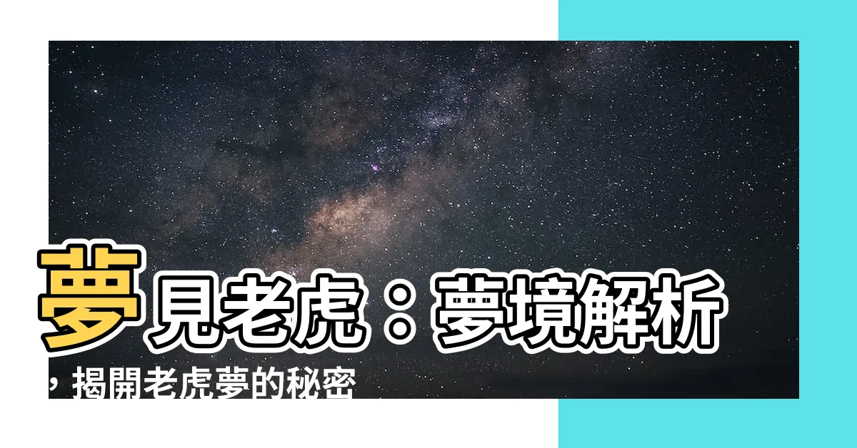 【夢見老虎】夢見老虎：夢境解析，揭開老虎夢的秘密！