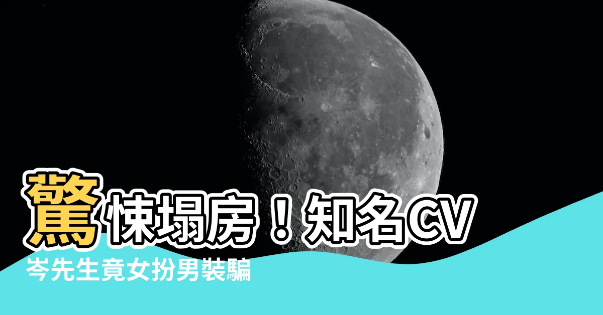 【岑先生塌房】驚悚塌房！知名CV岑先生竟女扮男裝騙錢
