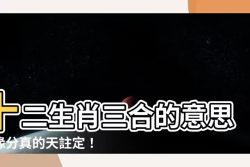 【三合的意思】十二生肖三合的意思：緣分真的天註定！