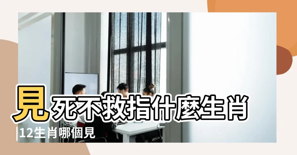 見死不救指什麼生肖 |12生肖哪個見死不救 |橫財天降 |【為什麼會有人見死不救 啥生肖】