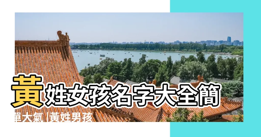 黃姓女孩名字大全簡單大氣 |黃姓男孩起名字 |黃姓女孩名字順口好聽 |【黃慕什麼名字大全】