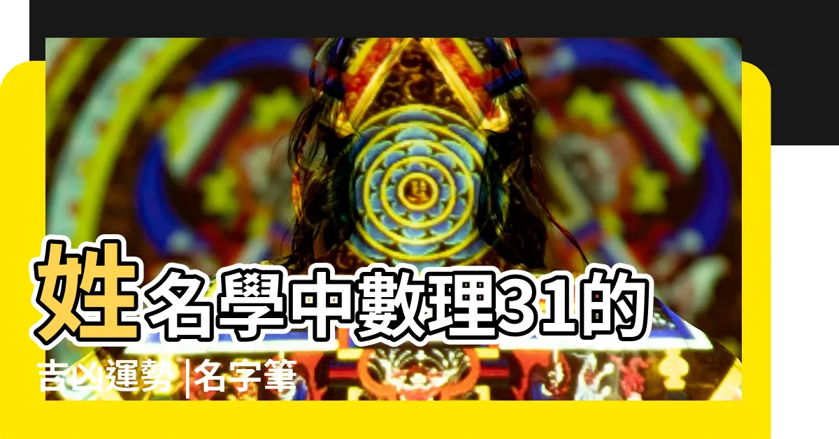 【31筆劃吉凶】姓名學中數理31的吉凶運勢 |名字筆畫數31吉凶情況 |名字筆畫數31吉凶情況 |