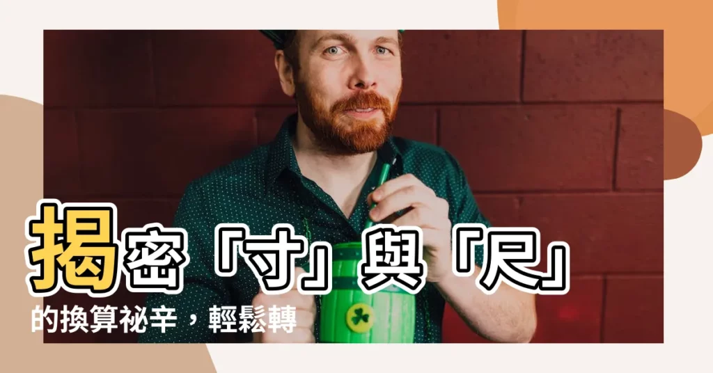 【寸和尺】揭密「寸」與「尺」的換算秘辛，輕鬆轉換釐米與英寸！