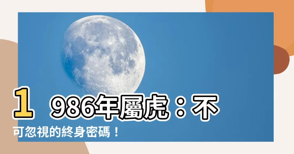 【1986年屬虎】1986年屬虎:不可忽視的終身密碼!