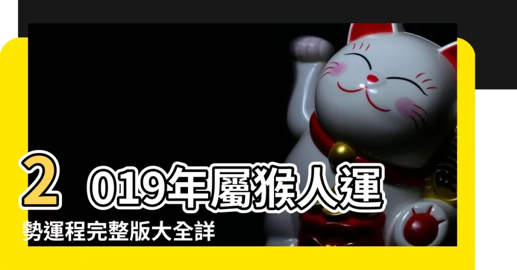 2019年屬猴人運勢運程完整版大全詳解 |屬猴2019年運勢及運程 |屬猴2019年運勢及運程2019年屬猴人的全年運勢 |【2019屬猴運勢及運程1月】