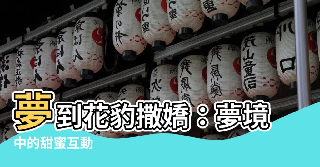 【夢到花豹撒嬌】夢到花豹撒嬌：夢境中的甜蜜互動
