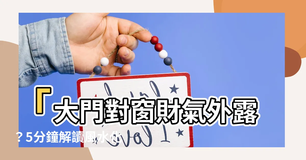 【大門對窗化解】「大門對窗財氣外露？5分鐘解讀風水化解法」