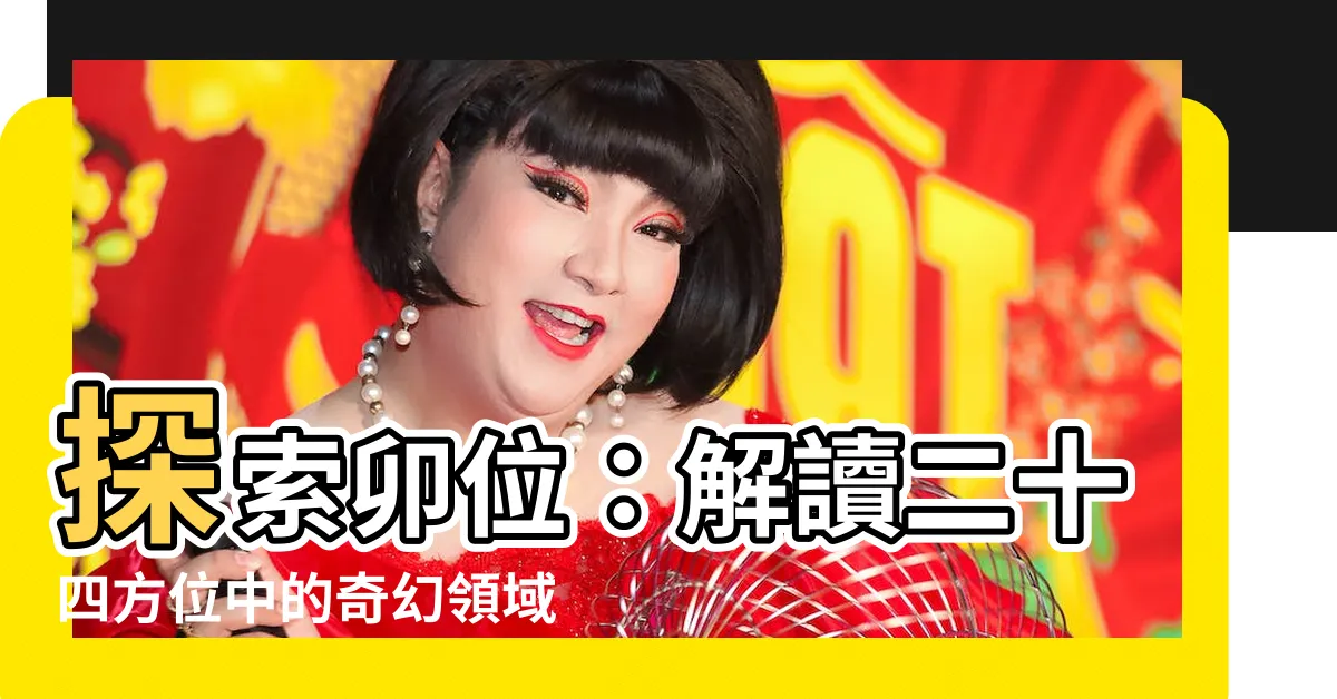 【卯位】探索卯位：解讀二十四方位中的奇幻領域