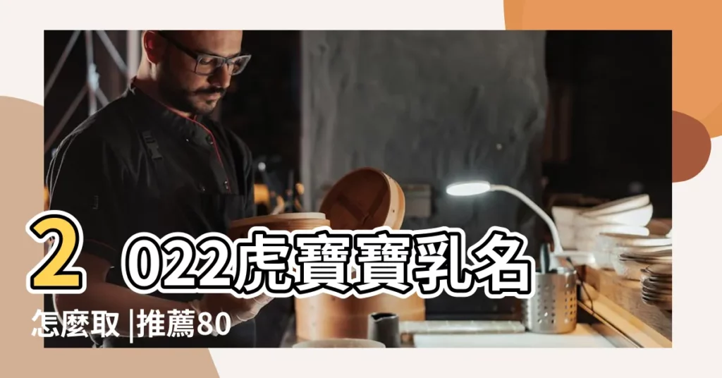 2022虎寶寶乳名怎麼取 |推薦80個有創意的寶寶小名 |趕緊收藏起來 |【創意的小名】