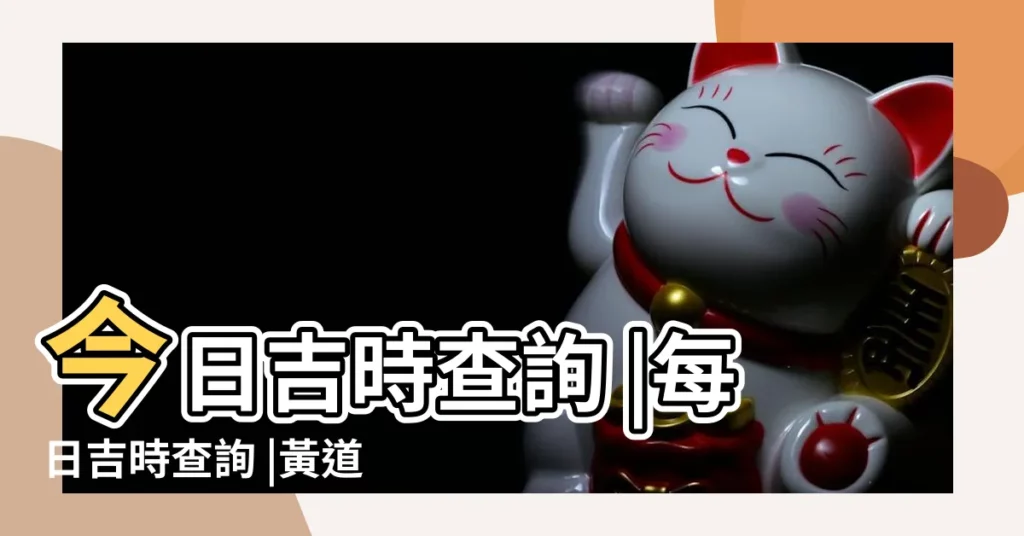 今日吉時查詢 |每日吉時查詢 |黃道吉日吉時查詢 |【黃道吉日吉時查詢方法】
