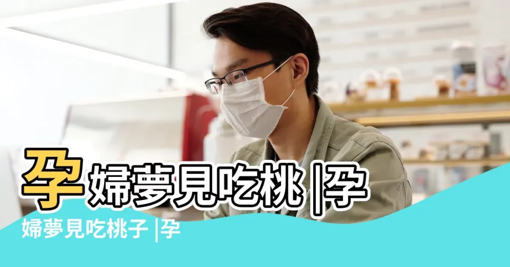 孕婦夢見吃桃 |孕婦夢見吃桃子 |孕婦夢見桃子是什麼意思預兆 |【懷孕夢見摘了兩個桃子】
