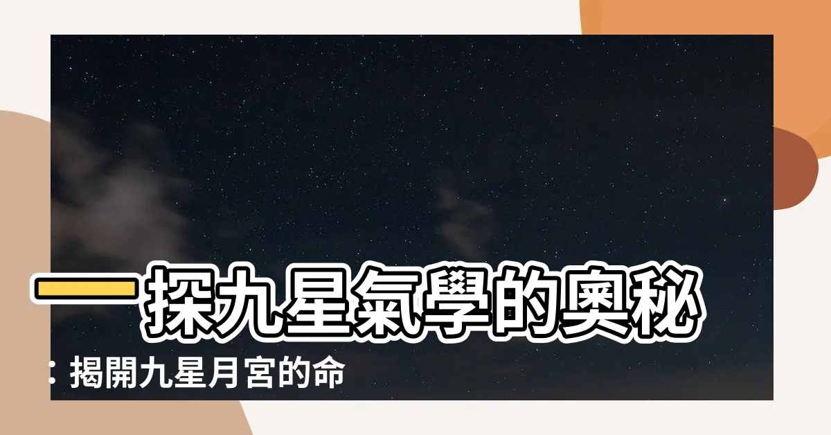 【九星氣學】一探九星氣學的奧秘：揭開九星月宮的命運密碼