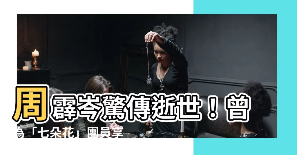 【周霹岑七朵花】周霹岑驚傳逝世！曾為「七朵花」團員享年僅35歲