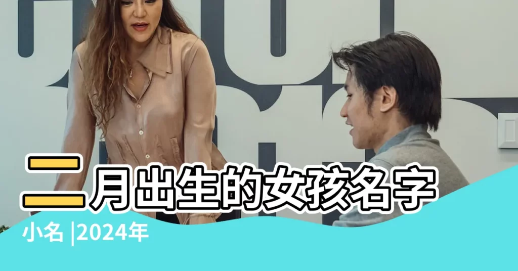 二月出生的女孩名字小名 |2024年2月寶寶小名 |適合二月出生女孩小名 |【二月出生的女孩名字小名】