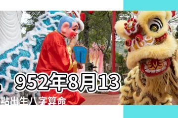 【1952年8月13日9點多】1952年8月13日9點出生八字算命 |農曆1952年8月13日生日算命 |1952年08月13日出生的人的性格命運 |