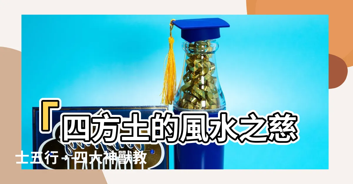 【四方土】「四方土的風水之慈士五行，四大神獸教你運用」