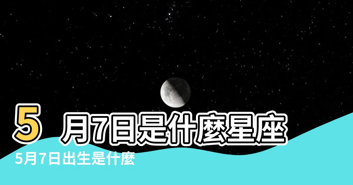 【5/7星座】5月7日是什麼星座5月7日出生是什麼星座 |5月7日人的性格 |是金牛座 |