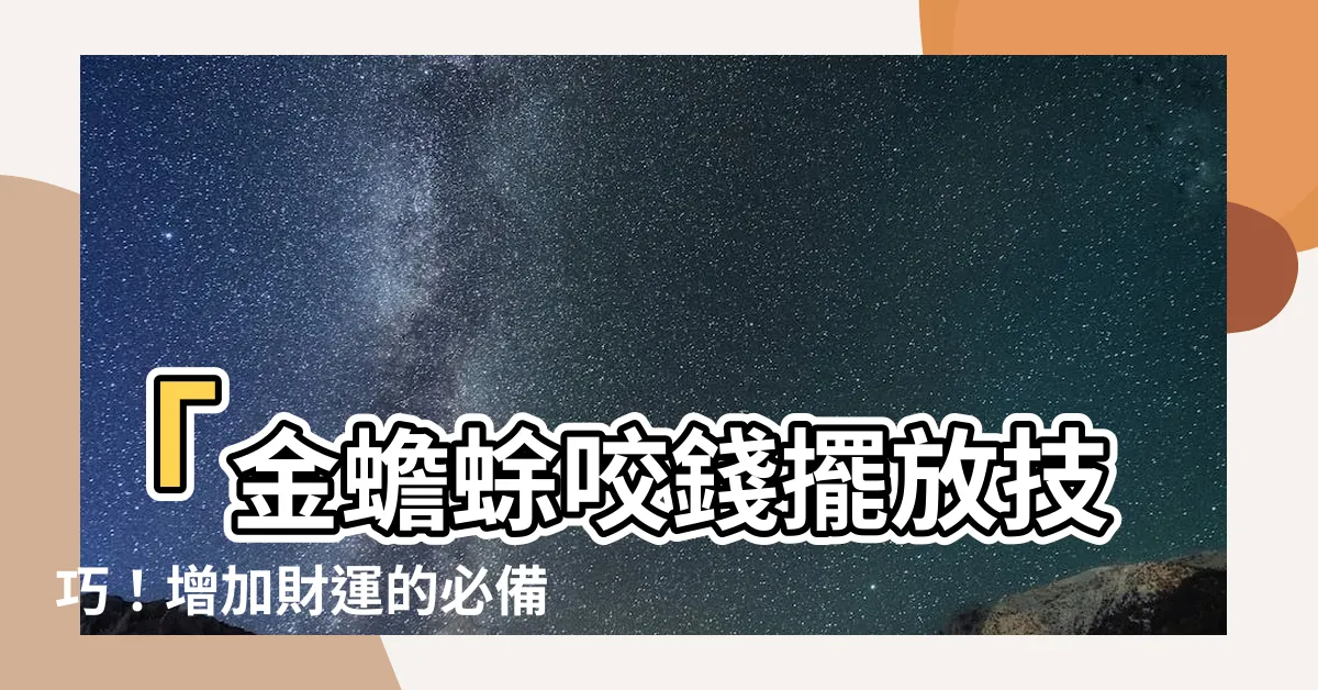 【蟾蜍咬錢擺放】「金蟾蜍咬錢擺放技巧！增加財運的必備秘笈」
