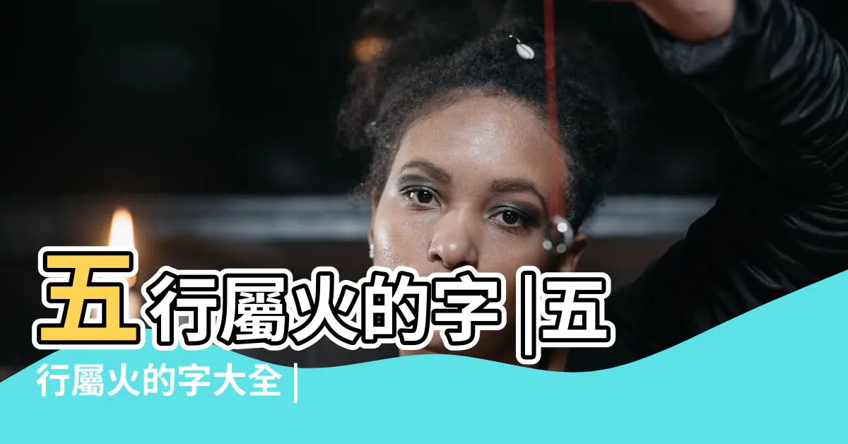 【五行屬火的字大全】五行屬火的字 |五行屬火的字大全 |五行屬火的字大全 |