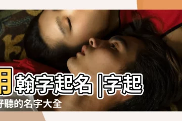 【帶翰字的男孩起名】用翰字起名 |字起名好聽的名字大全 |帶翰字的男孩名字 |