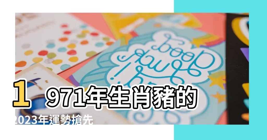 【1971年生】1971年生肖豬的2023年運勢搶先看：福運豬籠，運程亨通！