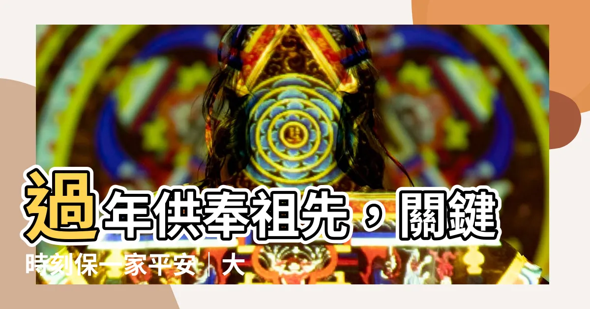 【供奉祖先】過年供奉祖先，關鍵時刻保一家平安｜大孝之舉解開迷信謎團