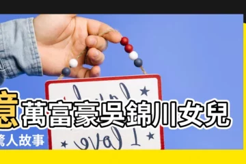 【吳錦川女兒】億萬富豪吳錦川女兒的驚人故事