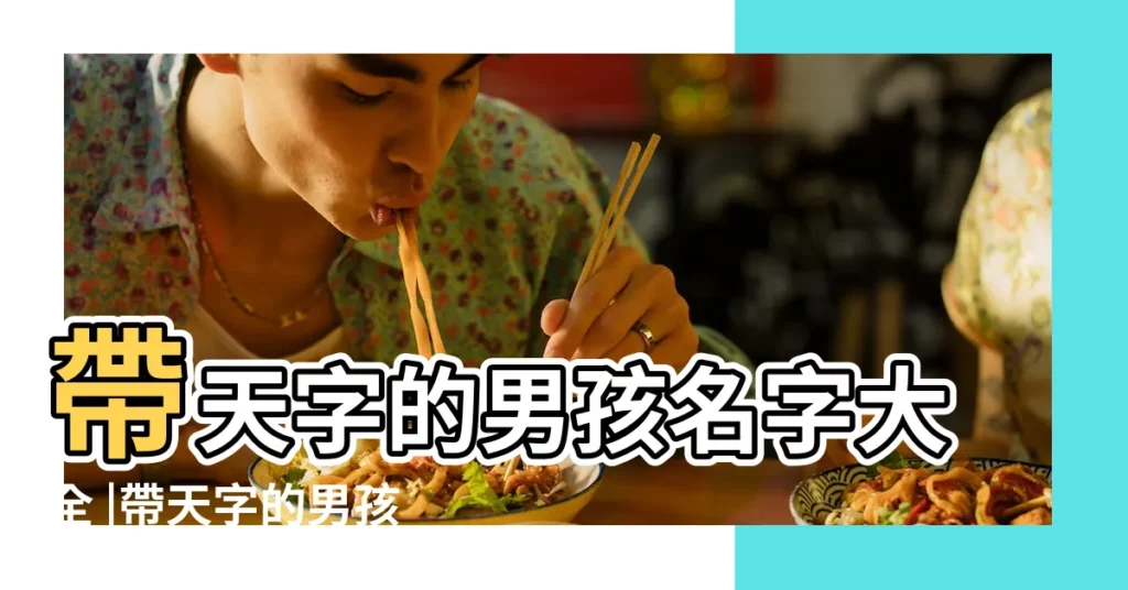帶天字的男孩名字大全 |帶天字的男孩名字 |男孩名字帶天好嗎 |【小説帶天字的名字男孩名字】